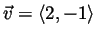 $\vec{v}=\langle 2,-1 \rangle$