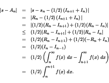 \begin{eqnarray*}
\vert s-A_n\vert & = & \vert s-s_n- (1/2)\left( I_{n+1}+I_n \r...
...infty f(x)  dx
\right) \\
& = & (1/2) \int_n^{n+1} f(x)  dx.
\end{eqnarray*}
