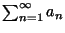 $\sum_{n=1}^{\infty} a_n$
