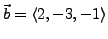 $ \vec{b}=\langle 2, -3, -1 \rangle $