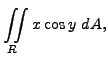 $\displaystyle \iint \limits_R x \cos y \ dA, $