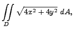 $\displaystyle \iint \limits_D \sqrt{4x^2+4y^2} \ dA, $