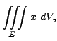 $\displaystyle \iiint \limits_E x \ dV, $