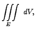 $\displaystyle \iiint \limits_E \ dV, $