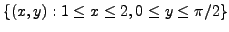 $ \{ (x,y) : 1 \leq x \leq 2, 0 \leq y \leq \pi/2 \}$