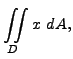 $\displaystyle \iint \limits_D x \ dA, $