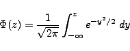 \begin{displaymath}
\Phi(z)= \frac{1}{\sqrt{2\pi}} \int_{-\infty}^{z} e^{-y^2/2} \ dy
\end{displaymath}