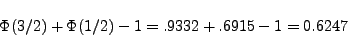 \begin{displaymath}
\Phi(3/2)+\Phi(1/2)-1= .9332+.6915-1=0.6247
\end{displaymath}