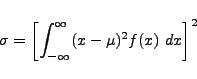 \begin{displaymath}
\sigma = \left[ \int_{-\infty}^{\infty} (x-\mu)^2 f(x) \ dx \right] ^2
\end{displaymath}