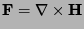 ${\bf F} = \nabla \times {\bf H}$
