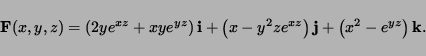 \begin{displaymath}
{\bf F}(x,y,z)=
\left( 2ye^{xz}+xye^{yz} \right) {\bf i}+
\l...
...x-y^2ze^{xz}\right) {\bf j}+
\left(x^2-e^{yz} \right) {\bf k}.
\end{displaymath}