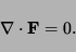 \begin{displaymath}
\nabla \cdot {\bf F}=0.
\end{displaymath}