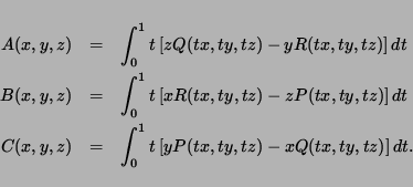 \begin{eqnarray*}
A(x,y,z) & = & \int_0^1 t\left[ z Q(tx,ty,tz)-yR(tx,ty,tz) \ri...
...z) & = & \int_0^1 t\left[ y P(tx,ty,tz)-xQ(tx,ty,tz) \right] dt.
\end{eqnarray*}