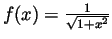 $f(x)=\frac{1}{\sqrt{1+x^2}}$
