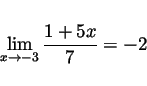 \begin{displaymath}
\lim_{x \rightarrow -3} \frac{1+5x}{7}=-2
\end{displaymath}